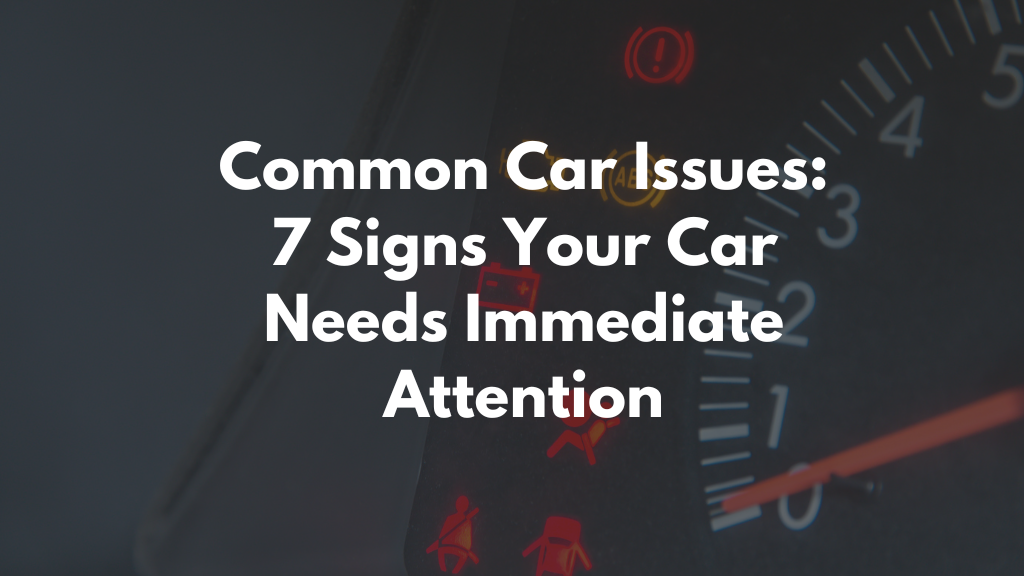 Common Car Issues 7 Signs Your Car Needs Immediate Attention